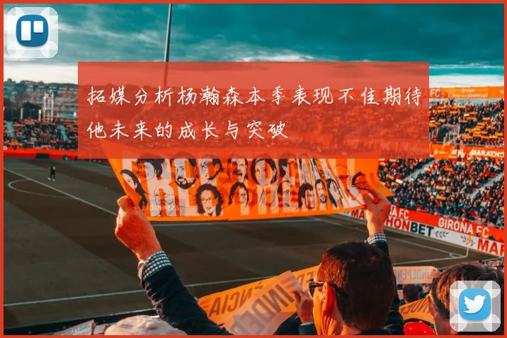 拓媒分析杨瀚森本季表现不佳期待他未来的成长与突破